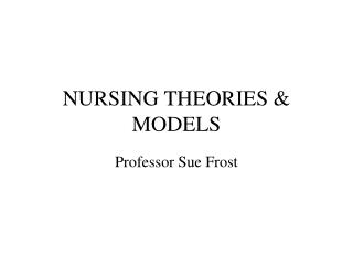 NURSING THEORIES &amp; MODELS