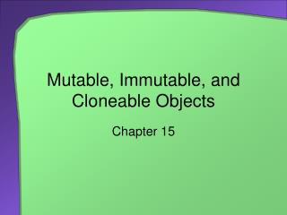 Mutable, Immutable, and Cloneable Objects