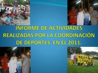 INFORME DE ACTIVIDADES REALIZADAS POR LA COORDINACIÓN DE DEPORTES EN EL 2011.