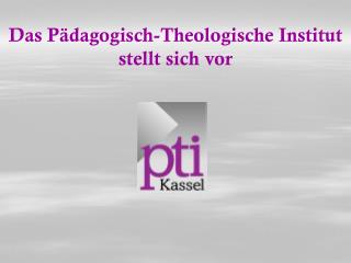 Das Pädagogisch-Theologische Institut stellt sich vor