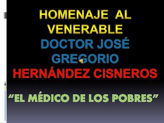 HOMENAJE AL VENERABLE DOCTOR JOSÉ GREGORIO HERNÁNDEZ CISNEROS