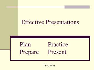 Effective Presentations 	Plan		Practice 	Prepare	Present