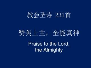 教会圣诗 231 首 赞美上主，全能真神 Praise to the Lord, the Almighty