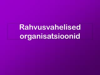 Rahvusvahelised organisatsioonid