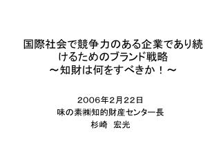 国際社会で競争力のある企業であり続けるためのブランド戦略 ～知財は何をすべきか！～