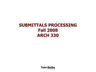 SUBMITTALS PROCESSING Fall 2008 ARCH 330