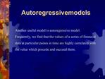 Another useful model is autoregressive model. Frequently, we find that the values of a series of financial data at part