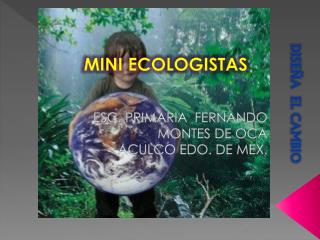 Esc. Fernando Montes de Oca MINI ECOLOGISTAS