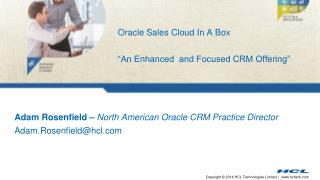 Adam Rosenfield – North American Oracle CRM Practice Director Adam.Rosenfield@hcl