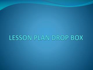 LESSON PLAN DROP BOX