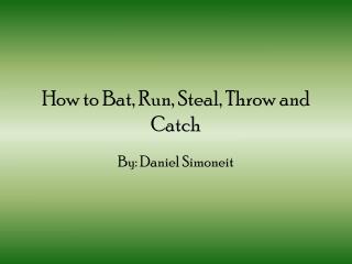 How to Bat, Run, Steal, Throw and Catch