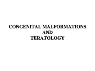 CONGENITAL MALFORMATIONS AND TERATOLOGY