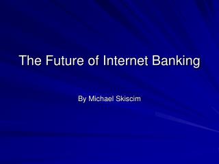 The Future of Internet Banking