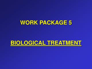 WORK PACKAGE 5 BIOLOGICAL TREATMENT