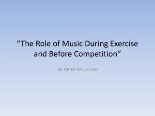 “The Role of Music During Exercise and Before Competition”