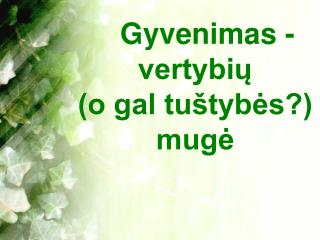 Gyvenimas - vertybių (o gal tuštybės?) mugė