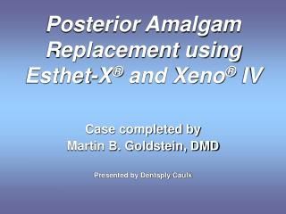 Posterior Amalgam Replacement using Esthet-X ® and Xeno ® IV