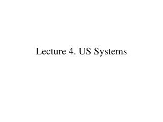 Lecture 4. US Systems