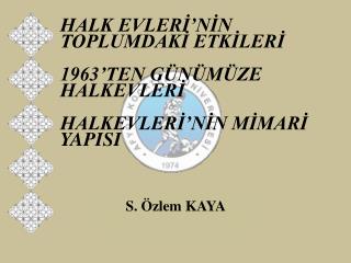 HALK EVLERİ’NİN TOPLUMDAKİ ETKİLERİ 1963’TEN GÜNÜMÜZE HALKEVLERİ HALKEVLERİ’NİN MİMARİ YAPISI