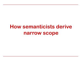 How semanticists derive narrow scope