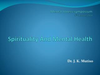 Mental Illness symposium 9 th October, 2014 Spirituality And Mental Health