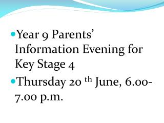 Year 9 Parents’ Information Evening for Key Stage 4 Thursday 20 th June, 6.00-7.00 p.m.