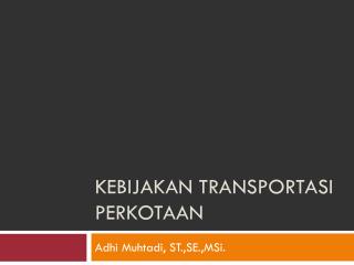 KEBIJAKAN TRANSPORTASI PERKOTAAN