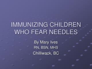 IMMUNIZING CHILDREN WHO FEAR NEEDLES