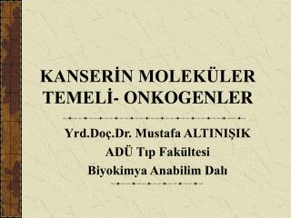 KANSERİN MOLEKÜLER TEMELİ- ONKOGENLER