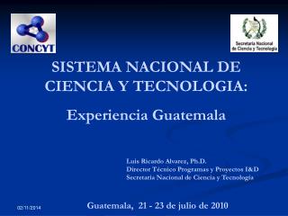 SISTEMA NACIONAL DE CIENCIA Y TECNOLOGIA: Experiencia Guatemala