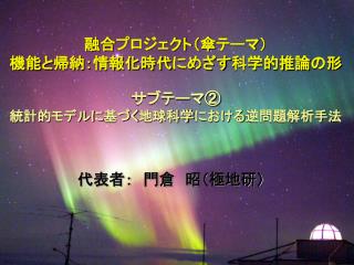 融合プロジェクト（傘テーマ） 機能と帰納：情報化時代にめざす科学的推論の形 サブテーマ② 統計的モデルに基づく地球科学における逆問題解析手法