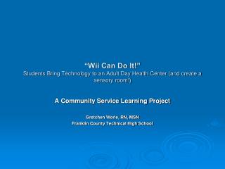 A Community Service Learning Project Gretchen Werle, RN, MSN Franklin County Technical High School