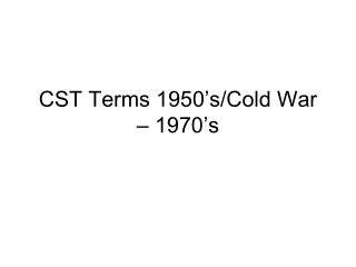 CST Terms 1950’s/Cold War – 1970’s