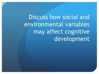 Discuss how social and environmental variables may affect cognitive development