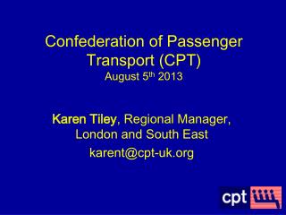 Karen Tiley , Regional Manager, London and South East karent@cpt-uk