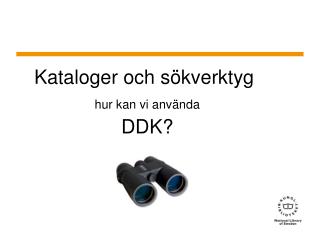Kataloger och sökverktyg hur kan vi använda DDK?