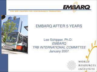 Lee Schipper, Ph.D. EMBARQ TRB INTERNATIONAL COMMITTEE January 2007