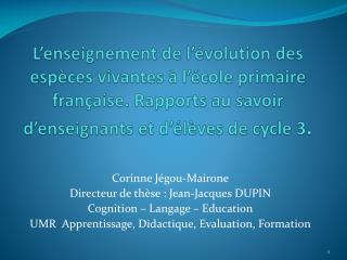 Corinne Jégou-Mairone Directeur de thèse : Jean-Jacques DUPIN Cognition – Langage – Education