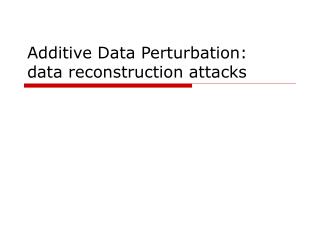 Additive Data Perturbation: data reconstruction attacks