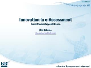 Innovation in e-Assessment Current technology and it’s use Che Osborne che.osborne@btl