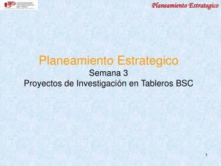 Planeamiento Estrategico Semana 3 Proyectos de Investigaci ón en Tableros BSC