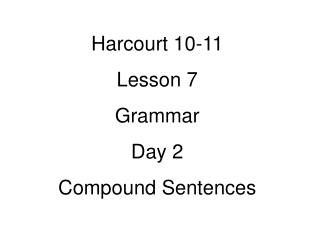 Harcourt 10-11 Lesson 7 Grammar Day 2 Compound Sentences