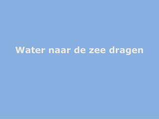 Water naar de zee dragen