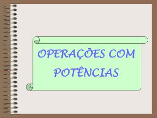 OPERAÇÕES COM POTÊNCIAS