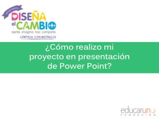 ¿Cómo realizo mi proyecto en presentación de Power Point?