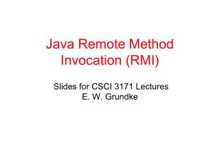 Java Remote Method Invocation (RMI) Slides for CSCI 3171 Lectures E. W. Grundke