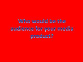 Who would be the audience for your media product?
