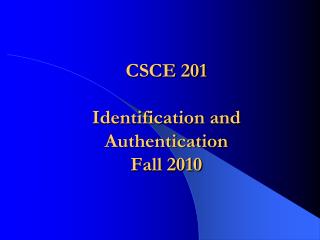 CSCE 201 Identification and Authentication Fall 2010