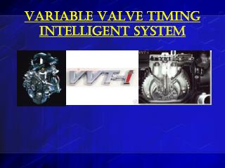 VARIABLE VALVE TIMING INTELLIGENT SYSTEM