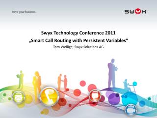 Swyx Technology Conference 2011 „Smart Call Routing with Persistent Variables“
